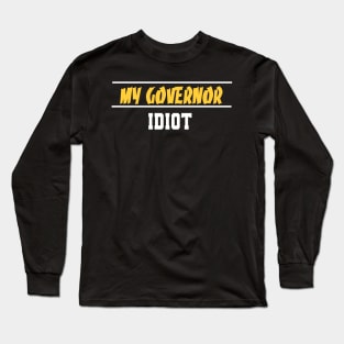 My Governor Idiot Funny Quote Long Sleeve T-Shirt